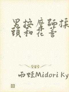 男按摩师揉我奶头和花蒂