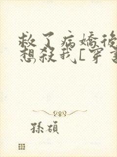 救了病娇后他总想杀我[穿书]