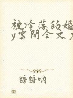 被冷落的婚姻by云间全文免费笔趣阁
