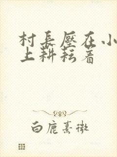 村长压在小萍身上耕耘着封面