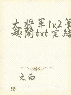 大将军1v2笔趣阁txt完结