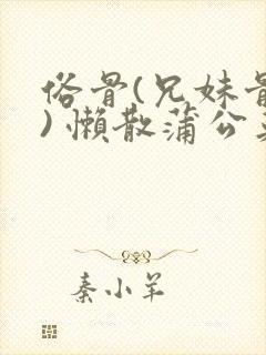 俗骨(兄妹骨科) 懒散蒲公英结局封面