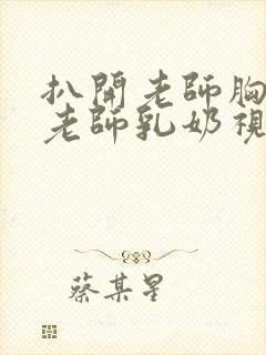 扒开老师胸罩喝老师乳奶视频封面