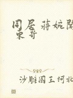 同居 蒋婉闻烬 东哥
