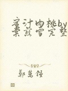 蜜汁肉桃by梨棠煎雪完整版