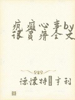 疯癫心事by夜很贫瘠全文免费阅读笔趣阁