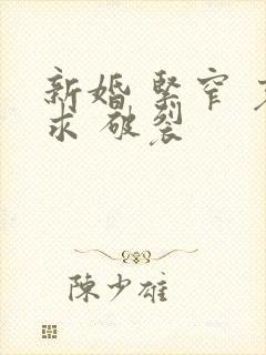 新婚 紧窄 哀求 破裂封面