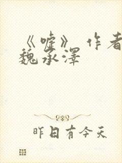《嘘》 作者:魏承泽