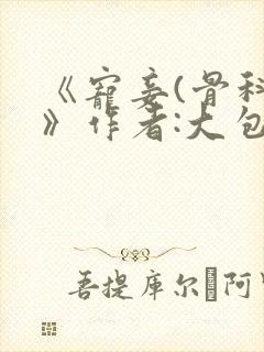 《宠妾(骨科)》作者:大包子