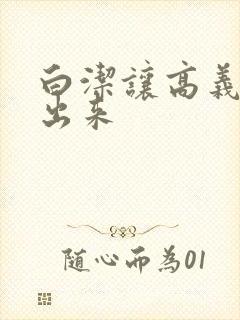 白洁让高义别拔出来