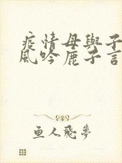 疫情母与子且听风吟鹿子言四
