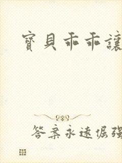 宝贝乖乖让我爱