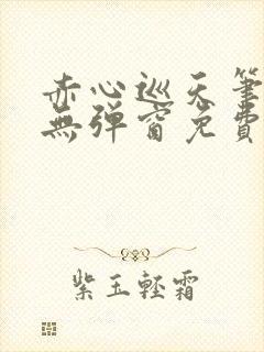 赤心巡天笔趣阁无弹窗免费阅读