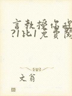 言教授你醒了吗?1比1免费阅读