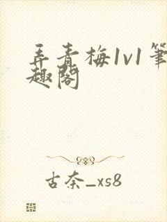 弄青梅1v1笔趣阁