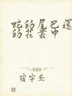 蛇的尾巴还在我的花丛中
