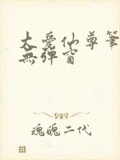 大爱仙尊笔趣阁无弹窗