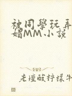被同学玩弄的妩媚MM小说
