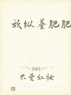 放纵养肥肥