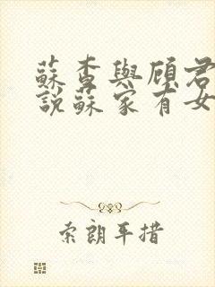 苏查与顾君亦小说苏家有女免费阅读