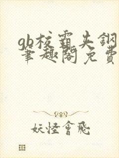 gb校霸夹钢笔笔趣阁免费的