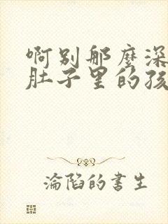 啊别那么深小心肚子里的孩子忘羡