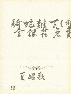 骑蛇难下(双) 金银花免费下载