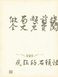 做局超前提前看全文免费阅读