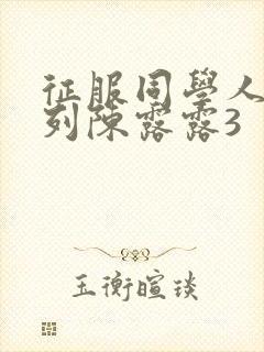 征服同学人妇系列陈露露3