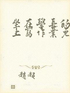 坐在学长的紫根上写作业免费阅读