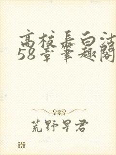 高校长白沽1-58章笔趣阁