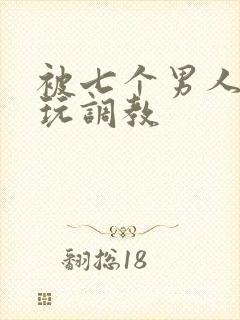 被七个男人绑着玩调教