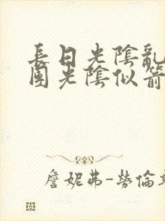 长日光阴乱作一团光阴似箭无弹窗