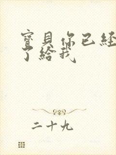 宝贝你已经长大了给我