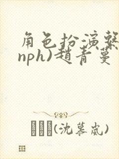 角色扮演系统(nph)赵青蔓