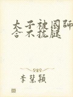 太子被国师c到合不拢腿封面