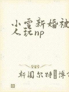 小雪新婚被全村人玩np