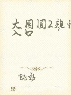 大团圆2亲情会入口