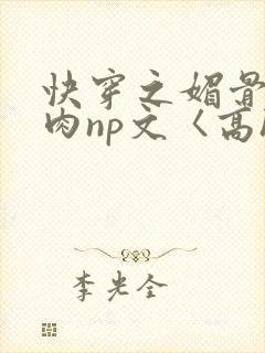 快穿之媚骨h啪肉np文〈高h〉