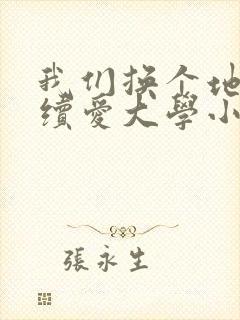 我们换个地方继续爱大学小说