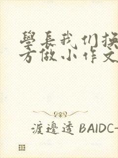 学长我们换个地方做小作文