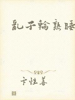 乱子轮熟睡1区