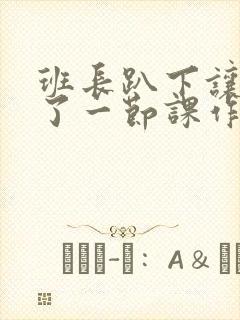 班长趴下让我C了一节课作文封面
