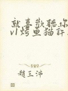 就喜欢听你叫1v1烤鱼猫许薇