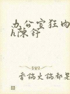 办公室狂肉校花h陈舒封面
