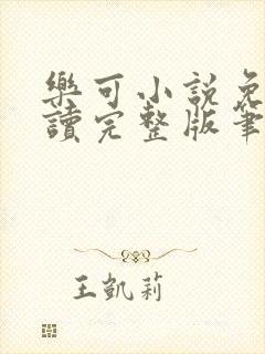 乐可小说免费阅读完整版笔趣无弹窗诸天阁