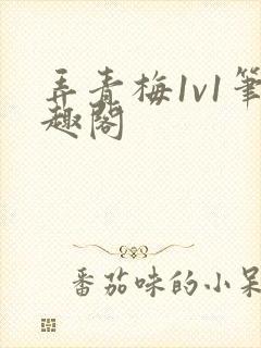 弄青梅1v1笔趣阁