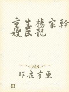 重生杨家干了众嫂巨龙