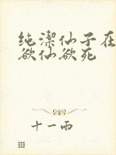 纯洁仙子在胯下欲仙欲死