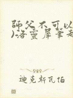 师父不可以(限)洛灵犀笔趣阁无弹窗封面